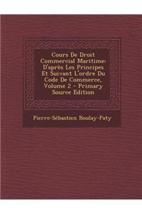 Cours de Droit Commercial Maritime: D'Apres Les Principes Et Suivant L'Ordre Du Code de Commerce, Volume 2