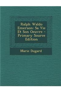 Ralph Waldo Emerson: Sa Vie Et Son Oeuvre