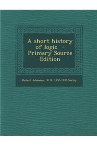 A Short History of Logic - Primary Source Edition