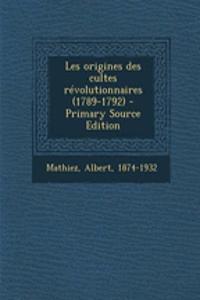 Les origines des cultes révolutionnaires (1789-1792) - Primary Source Edition