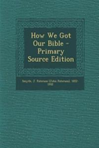 How We Got Our Bible - Primary Source Edition