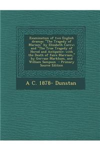 Examination of Two English Dramas: The Tragedy of Mariam by Elizabeth Carew; And the True Tragedy of Herod and Antipater: With the Death of Faire Marr
