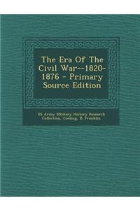 The Era of the Civil War--1820-1876 - Primary Source Edition