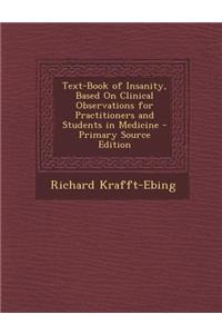 Text-Book of Insanity, Based on Clinical Observations for Practitioners and Students in Medicine - Primary Source Edition