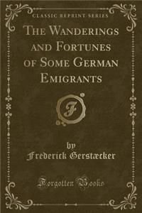 The Wanderings and Fortunes of Some German Emigrants (Classic Reprint)