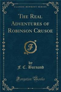The Real Adventures of Robinson Crusoe (Classic Reprint)