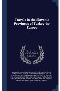 Travels in the Slavonic Provinces of Turkey-in-Europe