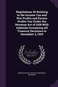 Regulations 45 Relating to the Income Tax and War Profits and Excess Profits Tax Under the Revenue Act of 1918 with Addenda Containing All Treasury Decisions to December 2, 1919
