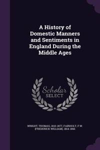 A History of Domestic Manners and Sentiments in England During the Middle Ages