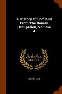 A History Of Scotland From The Roman Occupation, Volume 4