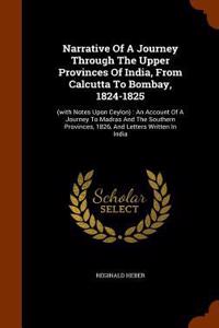 Narrative Of A Journey Through The Upper Provinces Of India, From Calcutta To Bombay, 1824-1825