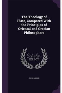 Theology of Plato, Compared With the Principles of Oriental and Grecian Philosophers
