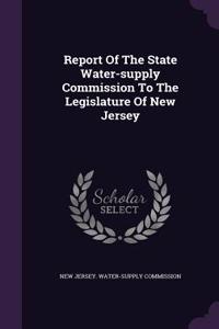 Report of the State Water-Supply Commission to the Legislature of New Jersey