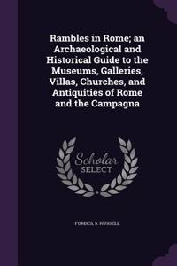 Rambles in Rome; An Archaeological and Historical Guide to the Museums, Galleries, Villas, Churches, and Antiquities of Rome and the Campagna