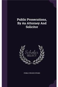 Public Prosecutions, By An Attorney And Solicitor