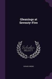 Gleanings at Seventy-Five