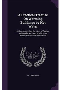 Practical Treatise On Warming Buildings by Hot Water