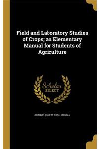 Field and Laboratory Studies of Crops; an Elementary Manual for Students of Agriculture