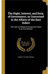 The Right, Interest, and Duty, of Government, as Concerned in the Affairs of the East Indies