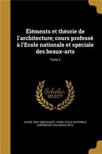 Éléments et théorie de l'architecture; cours professé à l'Ecole nationale et spéciale des beaux-arts; Tome 2