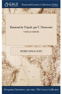 Raimond de Tripoli: Par T. Dinocourt; Tome Quatrieme