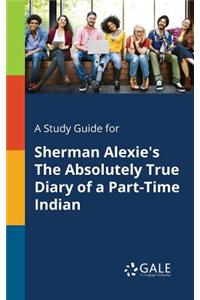 Study Guide for Sherman Alexie's The Absolutely True Diary of a Part-Time Indian
