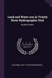 Land and Water use in Trinity River Hydrographic Unit