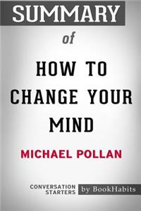 Summary of How To Change Your Mind by Michael Pollan