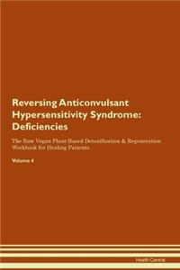 Reversing Anticonvulsant Hypersensitivity Syndrome: Deficiencies The Raw Vegan Plant-Based Detoxification & Regeneration Workbook for Healing Patients. Volume 4