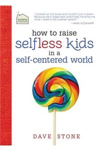 How to Raise Selfless Kids in a Self-Centered World