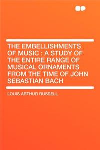 The Embellishments of Music: A Study of the Entire Range of Musical Ornaments from the Time of John Sebastian Bach