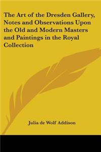 The Art of the Dresden Gallery, Notes and Observations Upon the Old and Modern Masters and Paintings in the Royal Collection