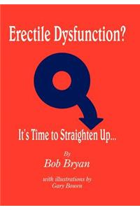 Erectile Dysfunction? It's Time to Straighten Up...