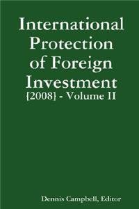 INTERNATIONAL PROTECTION OF FOREIGN INVESTMENT [2008] Volume II