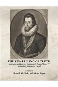 Apparelling of Truth: Literature and Literary Culture in the Reign of James VI; A Festschrift for Roderick J. Lyall