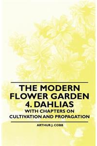 Modern Flower Garden 4. Dahlias - With Chapters on Cultivation and Propagation