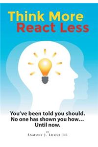 Think More--React Less
