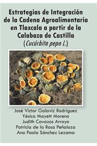 Estrategias de Integracion de La Cadena Agroalimentaria En Tlaxcala a Partir de La Calabaza de Castilla (Cucurbita Pepo L.)