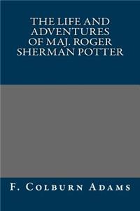 The Life and Adventures of Maj. Roger Sherman Potter
