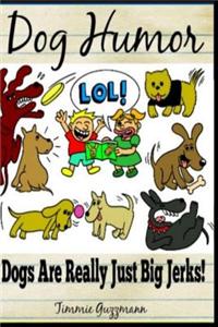 Dog Humor: Dogs Are Just Really Big Jerks!