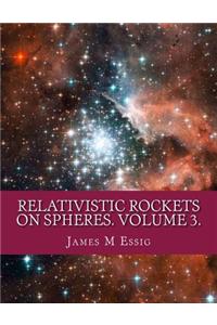 Relativistic Rockets on Spheres. Volume 3.