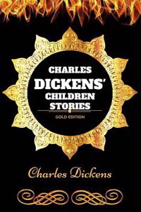 Charles Dickens' Children Stories: By Charles Dickens - Illustrated