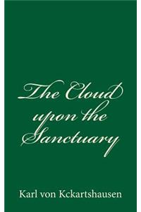 Cloud upon the Sanctuary: By Karl von Kckartshausen