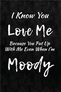 I Know You Love Me Because You Put Up With Me Even When I'm Moody