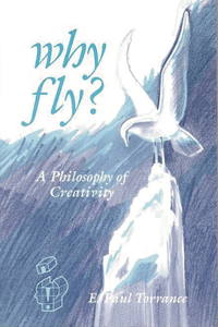 Why Fly? A Philosophy of Creativity: A Philosophy of Creativity