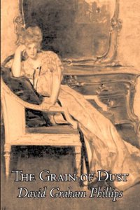 The Grain of Dust by David Graham Phillips, Fiction, Classics, Literary