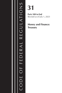 Code of Federal Regulations, Title 31 Money and Finance 500-End, Revised as of July 1, 2023