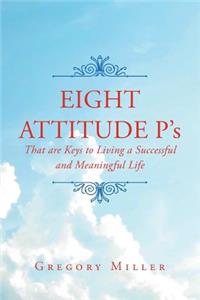 8 Attitude P's That Are Keys to Living a Successful and Meaningful Life