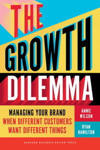 Growth Dilemma: Managing Your Brand When Different Customers Want Different Things