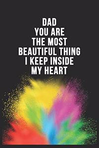 Dad You Are The Most Beautiful Thing I Keep Inside My Heart Birthday Gift Notebook